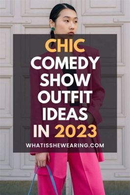 what to wear for a comedy show: the importance of your outfit in creating the right atmosphere